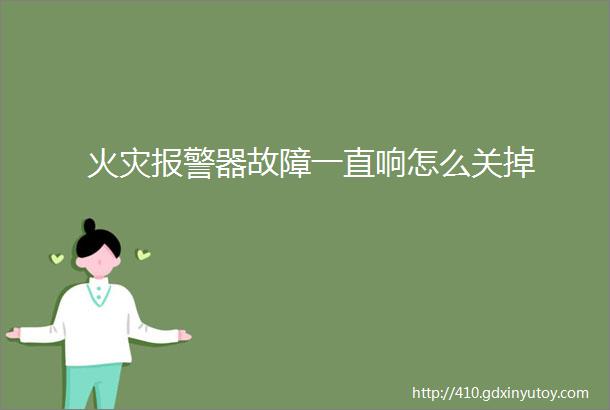 火灾报警器故障一直响怎么关掉