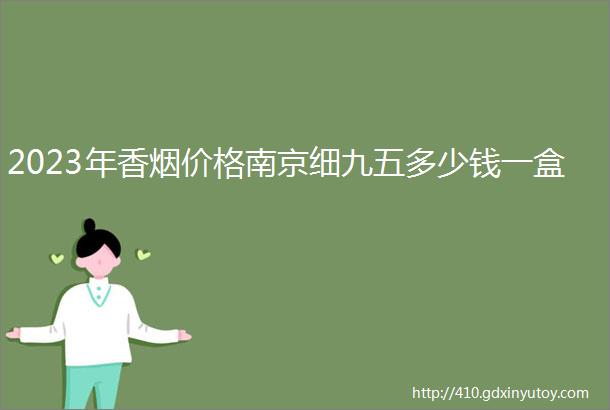 2023年香烟价格南京细九五多少钱一盒