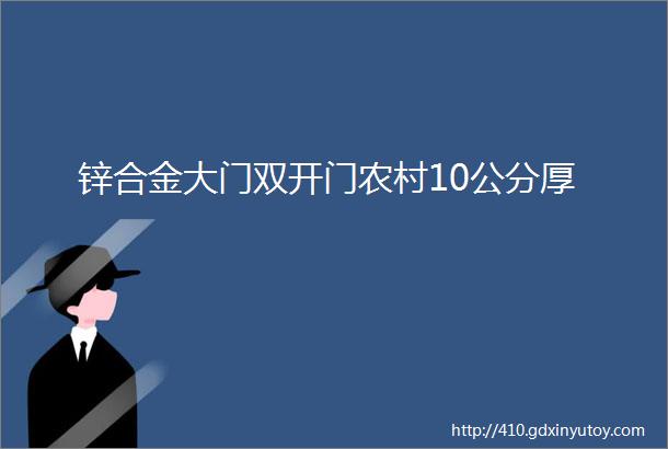 锌合金大门双开门农村10公分厚